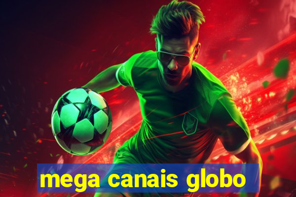 mega canais globo